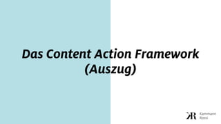 Das Content Action Framework
(Auszug)
 