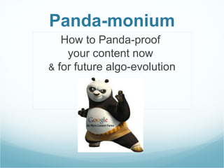 Panda-monium How to Panda-proof  your content now  &  for future algo-evolution 
