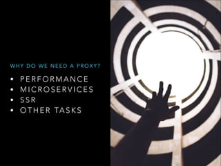 • P E R F O R M A N C E
• M I C R O S E R V I C E S
• S S R
• O T H E R TA S K S
W H Y D O W E N E E D A P R O X Y ?