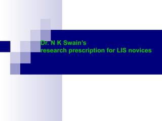 Dr. N K Swain’s 
research prescription for LIS novices 
 