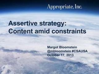 Margot Bloomstein
@mbloomstein #CSAUSA
October 17, 2013
Assertive strategy:
Content amid constraints
 