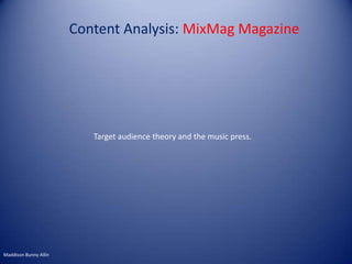 Content Analysis: MixMag Magazine
Target audience theory and the music press.
Maddison Bunny Allin
 