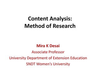 Content Analysis:
Method of Research
Mira K Desai
Associate Professor
University Department of Extension Education
SNDT Women’s University
 
