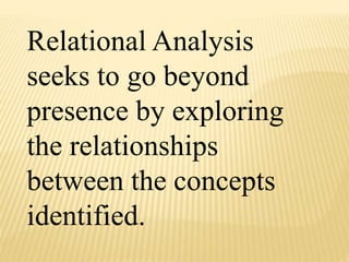 Relational Analysis
seeks to go beyond
presence by exploring
the relationships
between the concepts
identified.