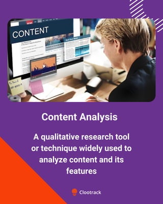A qualitative research tool
or technique widely used to
analyze content and its
features
Content Analysis
 