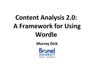 Content Analysis 2.0:  A Framework for Using Wordle  Murray Dick 