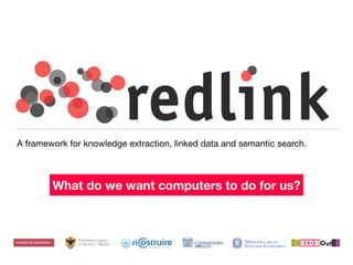 A framework for knowledge extraction, linked data and semantic search.
What do we want computers to do for us?
 