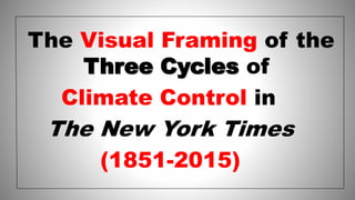 The Visual Framing of the
Three Cycles of
Climate Control in
The New York Times
(1851-2015)
 