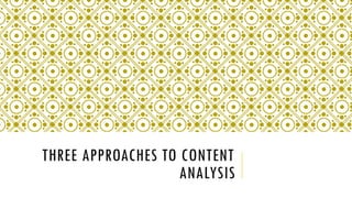 THREE APPROACHES TO CONTENT
ANALYSIS
 