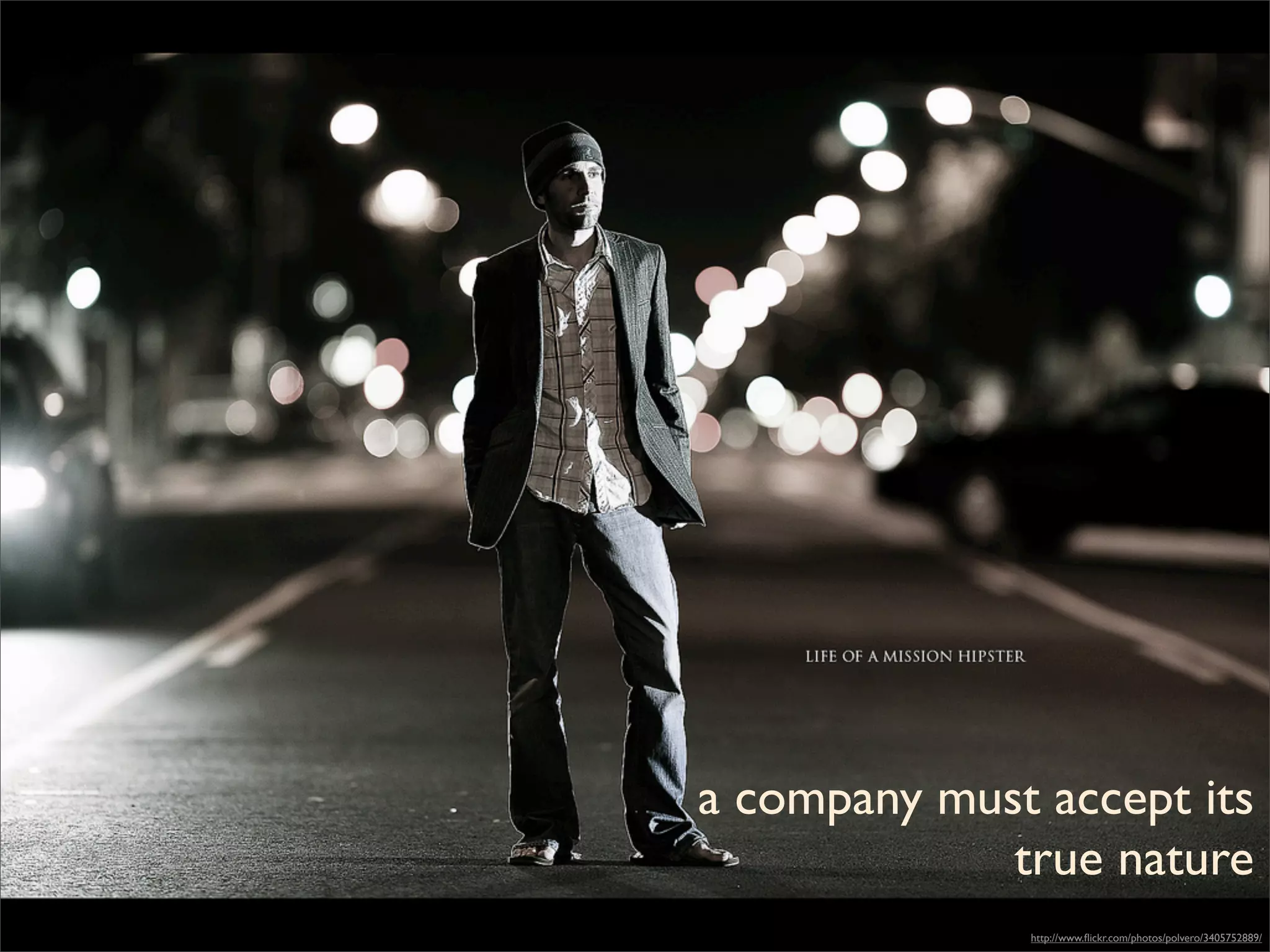 a company must accept its
             true nature
              http://www.ﬂickr.com/photos/polvero/3405752889/
 