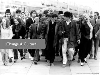 Change & Culture




                   http://www.ﬂickr.com/photos/brizzlebornandbred/5130733677/
 