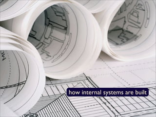 how internal systems are built
 