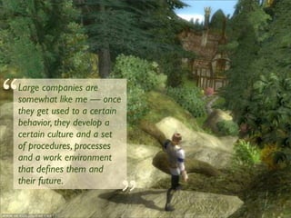 “
Large companies are
somewhat like me — once
they get used to a certain
behavior, they develop a
certain culture and a set
of procedures, processes
and a work environment   “
that deﬁnes them and
their future.
 