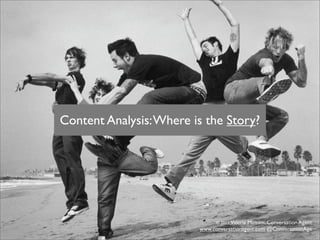 Content Analysis: Where is the Story?




                               © 2011 Valeria
                                           Maltoni, Conversation Agent
                         www.conversationagent.com @ConversationAge
 