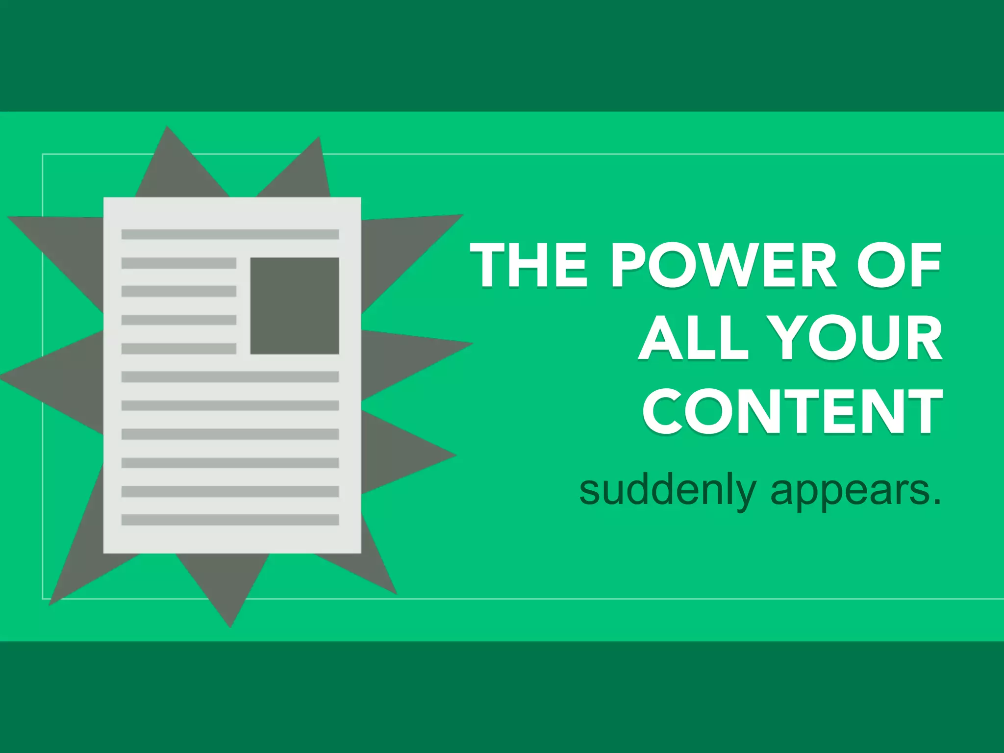 THE POWER OF
ALL YOUR
CONTENT
suddenly appears.
 