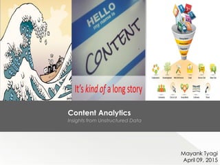 Content Analytics
Insights from Unstructured Data
Mayank Tyagi
April 09, 2015
 