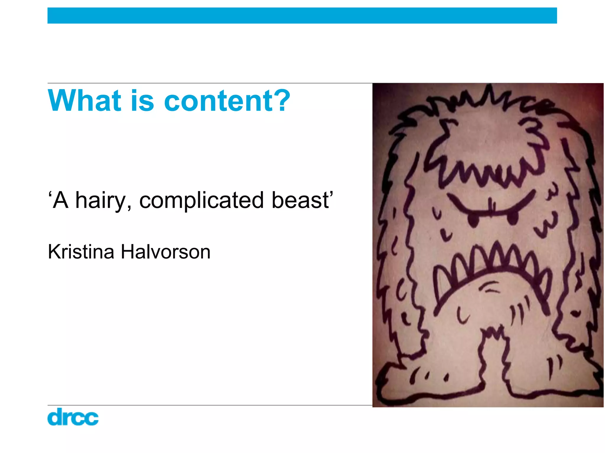 What is content?


„A hairy, complicated beast‟

Kristina Halvorson
 