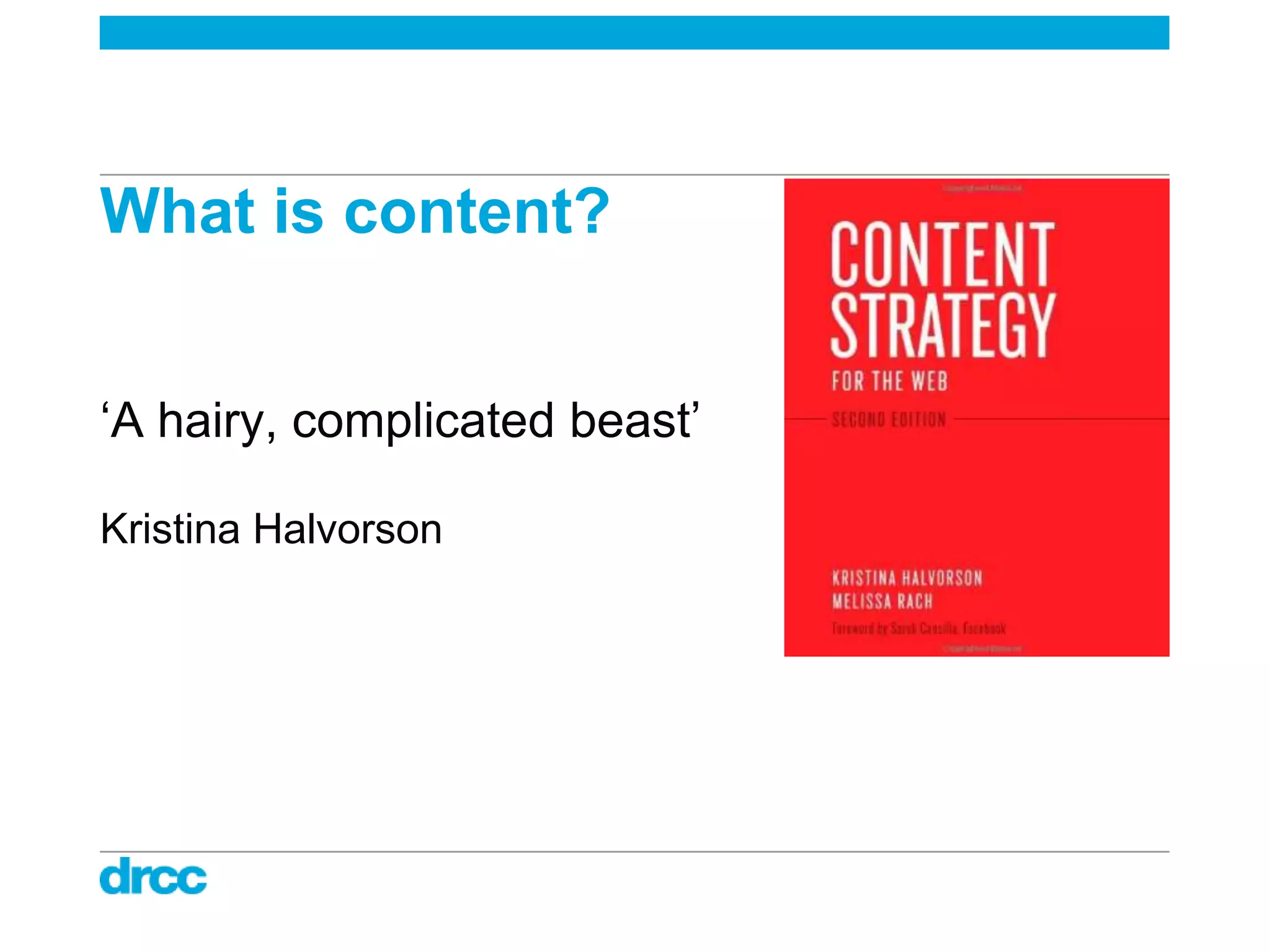 What is content?


„A hairy, complicated beast‟

Kristina Halvorson
 