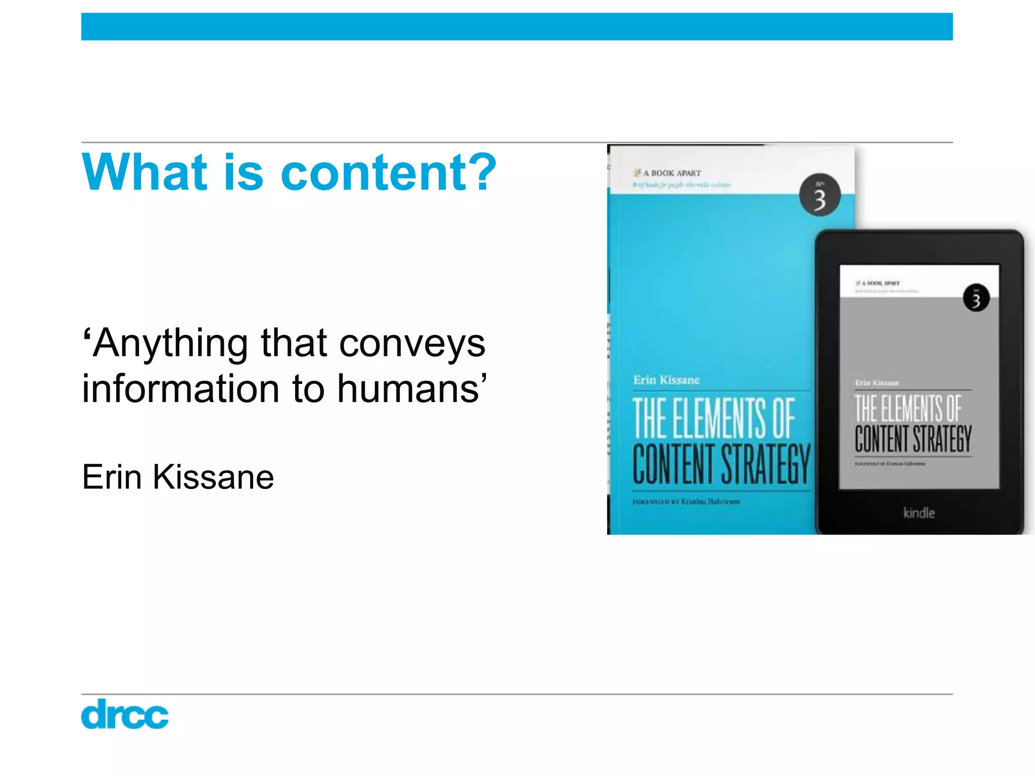 What is content?


‘Anything that conveys
information to humans‟

Erin Kissane
 
