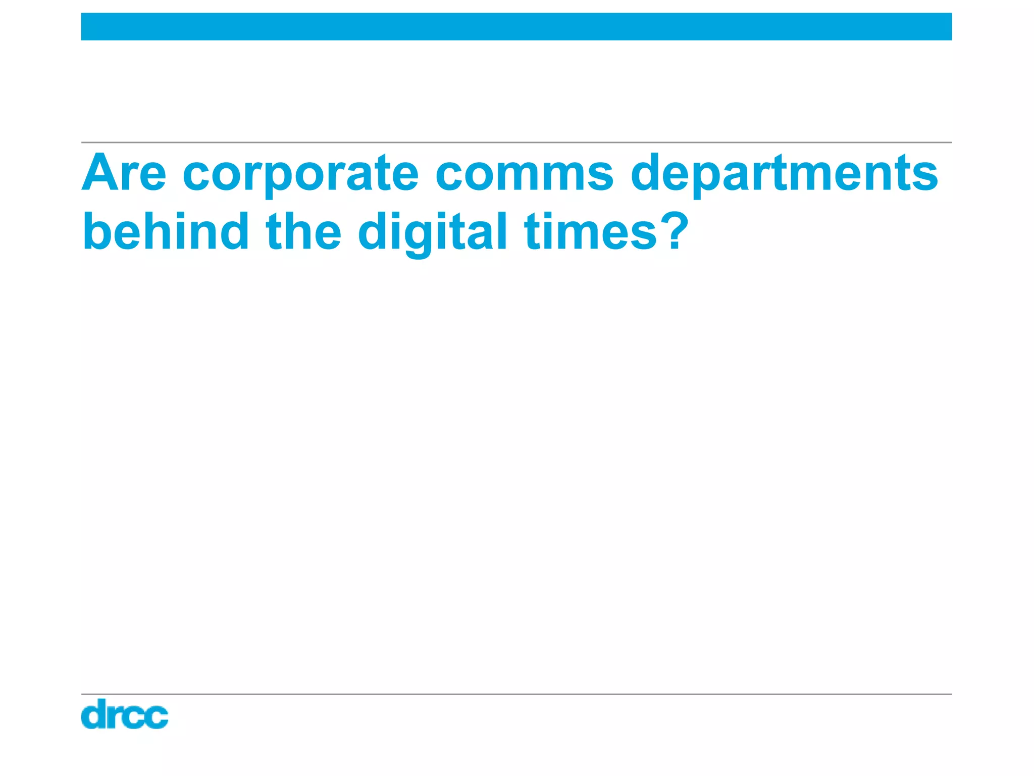 Are corporate comms departments
behind the digital times?
 