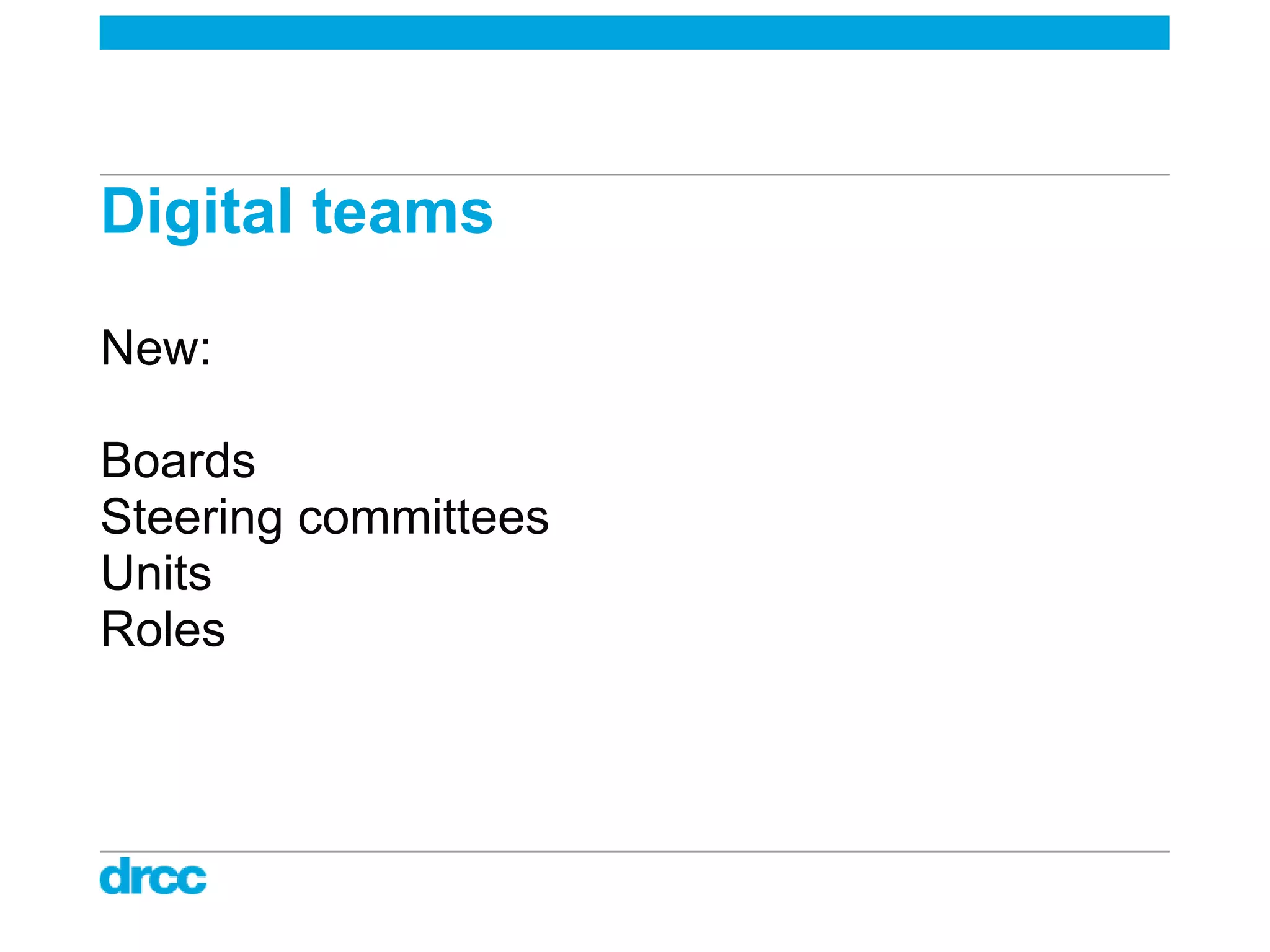 Digital teams

New:

Boards
Steering committees
Units
Roles
 