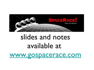 slides and notes available at  www.gospacerace.com 