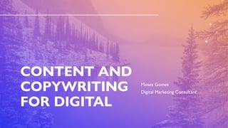 CONTENT AND
COPYWRITING
FOR DIGITAL
Moses Gomes
Digital Marketing Consultant
 