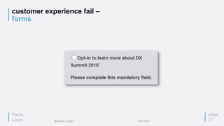 Paula
Land
customer experience fail –
forms
page
17
Paula
Land @content_insight IDW 2015
 