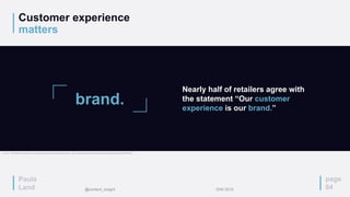 Customer experience
matters
page
04
Nearly half of retailers agree with
the statement “Our customer
experience is our brand.”
brand.
Source: “The Retailer’s Imperative: A Strategic Approach to Customer Service.” http://www.sdl.com/download/econsultancy-retailers-imperative/76876/
Paula
Land @content_insight IDW 2015
 