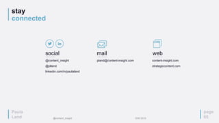 Paula
Land
stay
connected
page
65
web
content-insight.com
strategiccontent.com
social
@content_insight
@plland
linkedin.com/in/paulaland
mail
pland@content-insight.com
Paula
Land @content_insight IDW 2015
 