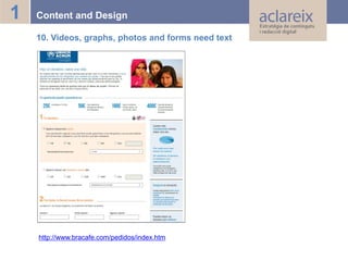 1

Content and Design
10. Videos, graphs, photos and forms need text

http://www.bracafe.com/pedidos/index.htm

 