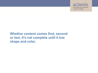 Whether content comes first, second
or last, it’s not complete until it has
shape and color.

 