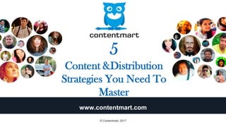 5
Content &Distribution
Strategies You Need To
Master
www.contentmart.com
© Contentmart, 2017
 