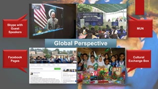 Skype with
Guest
Speakers
MUN
Facebook
Pages
Cultural
Exchange Box
Global Perspective
 