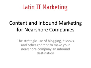Content and Inbound Marketing for Nearshore Companies The strategic use of blogging, eBooks and other content to make your nearshore company an inbound destination 