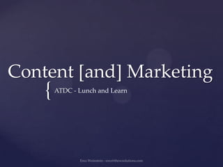{
Content [and] Marketing
ATDC - Lunch and Learn
 