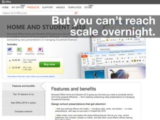 But you can’t reach
   scale overnight.
 