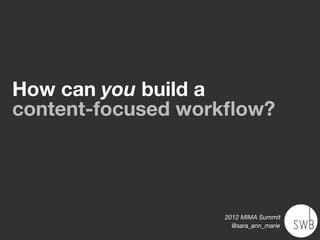 How can you build a
content-focused workﬂow?




                   2012 MIMA Summit
                     @sara_ann_marie
 