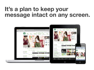It’s a plan to keep your
message intact on any screen.
 