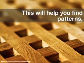 This will help you ﬁnd
                                             patterns.




                                                2012 MIMA Summit
                                                  @sara_ann_marie
www.ﬂickr.com/photos/darkfoxprime/4348506299/
 