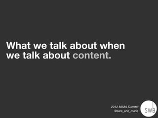 What we talk about when
we talk about content.




                    2012 MIMA Summit
                      @sara_ann_marie
 