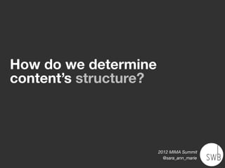 How do we determine
content’s structure?




                       2012 MIMA Summit
                         @sara_ann_marie
 