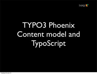 TYPO3 Phoenix
                     Content model and
                        TypoScript


Tuesday 26 June 12
 