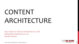 CONTENT
ARCHITECTURE
AKA. PAGES VS. POSTS & CATEGORIES VS. TAGS
WORDCAMP MINNEAPOLIS 2016
#WCMPLSINTRO
Shanta R. Nathwani - @WebWeapons - http://webweapons.com
1
 