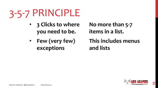 3-5-7 PRINCIPLE
• 3 Clicks to where
you need to be.
• Few (very few)
exceptions
No more than 5-7
items in a list.
This inc...
