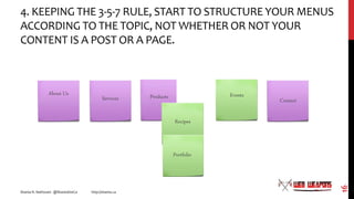 4. KEEPING THE 3-5-7 RULE, START TO STRUCTURE YOUR MENUS
ACCORDING TO THE TOPIC, NOT WHETHER OR NOT YOUR
CONTENT IS A POST...