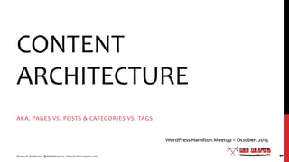CONTENT
ARCHITECTURE
AKA. PAGES VS. POSTS & CATEGORIES VS. TAGS
Shanta R. Nathwani - @WebWeapons - http://webweapons.com
1...