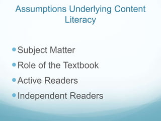 Assumptions Underlying Content
            Literacy


 Subject Matter
 Role of the Textbook
 Active Readers
 Independent Readers
 