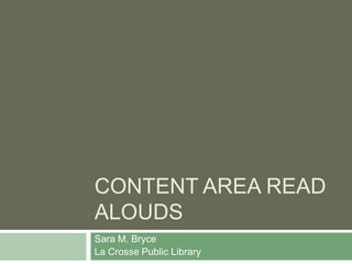 Content Area Read Alouds Sara M. Bryce La Crosse Public Library 