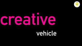 creative
vehicle
 